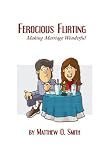 Ferocious Flirting: Making Marriage Wonderful