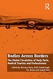 Bodies across borders : the global circulation of body parts, medical tourists and professionals
