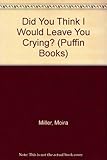 Did you think I would leave you crying?