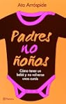 Padres no �o�os: C�mo tener un beb� y...