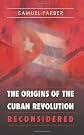 The Origins of the Cuban Revolution Reconsidered (Envisioning Cuba)