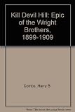 Kill Devil Hill : the epic of the Wright Brothers, 1899-1909