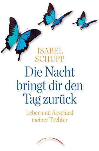 Die Nacht bringt dir den Tag zurück: Leben und Abschied meiner Tochter (German Edition)