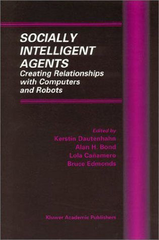 Socially Intelligent Agents: Creating Relationships with Computers and Robots (Multiagent Systems, Artificial Societies, and Simulated Organizations) (2002-05-31)