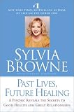 Past Lives, Future Healing: A Psychic Reveals the Secrets to Good Health and Great Relationships