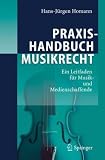 Praxishandbuch Musikrecht: Ein Leitfaden f�r Musik- und Medienschaffende - Hans-J�rgen Homann