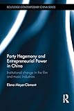 Party Hegemony and Entrepreneurial Power in China: Institutional Change in the Film and Music Industries (Routledge Contemporary China Series)