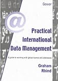 Practical International Data Management: A Guide to Working With Global Names and Addresses