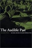 The Audible Past: Cultural Origins of Sound Reproduction