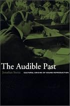 The Audible Past: Cultural Origins of Sound Reproduction