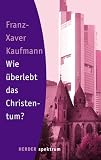 Wie &uuml;berlebt das Christentum? (HERDER spektrum) - Franz-Xaver Kaufmann