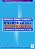Unshakeable confidence : a study in Habakkuk & Joel : Bible studies to impact the lives of ordinary people
