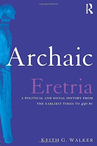Archaic Eretria: A Political and Social History from the Earliest Times to 490 BC Reprint edition by Walker, Keith G. (2012) Paperback