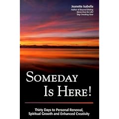 Someday is Here!: Thirty Days to Personal Renewal, Spiritual Growth and Enhanced Creativity
