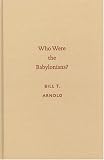Who Were the Babylonians? (Archaeology and Biblical Studies) (Archaeology and Biblical Studies)