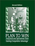 Plan to Win: Analytical and Operational Tools: Gaining Competitive Advantage