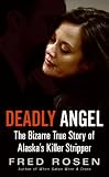 Deadly Angel: The Bizarre True Story of Alaskas Killer Stripper