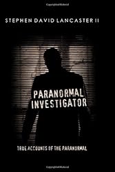 Paranormal Investigator: True Accounts of the Paranormal (Volume 1)
