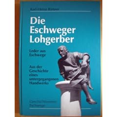 Die Eschweger Lohgerber. Leder aus Eschwege - Aus der Geschichte eines untergegangenen Handwerks.