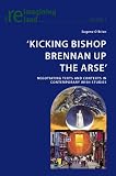 `Kicking Bishop Brennan Up the Arse`: Negotiating Texts and Contexts in Contemporary Irish Studies (Reimagining Ireland)