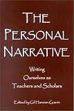 The Personal Narrative: Writing Ourselves As Teacher and Scholars