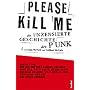 Please Kill Me!: Die unzensierte Geschichte des Punk