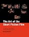 The Art of the Short Fiction Film: A Shot by Shot Study of Nine Modern Classics: A Shot by Shot Analysis of Nine Modern Classics