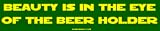 Beauty is in the eye of the beer holder Bumper Sticker