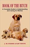 The Book of the Bitch: A Complete Guide to Understanding and Caring for Bitches