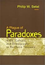 A Plague of Paradoxes: AIDS, Culture, and Demography in Northern Tanzania (Worlds of Desire: The Chicago Series on Sexuality, Gender, and Culture)