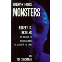 Whoever Fights Monsters: Brilliant FBI Detective's Career-long War Against Serial Killers