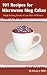 101 Recipes for Microwave Mug Cakes: Single-Serving Snacks in Less Than 10 Minutes