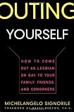 Outing Yourself: How to Come Out as Lesbian or Gay to Your Family, Friends, and Coworkers