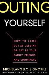 Outing Yourself: How to Come Out as Lesbian or Gay to Your Family, Friends, and Coworkers
