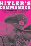 Hitler's Commander: Field Marshal Walther Model--Hitler's Favorite General