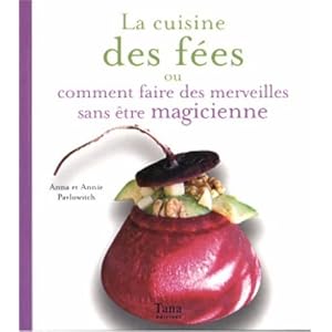 La cuisine des f�es : Ou comment faire des merveilles sans �tre magicienne