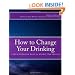 How to Change Your Drinking: a Harm Reduction Guide to Alcohol (2nd edition)