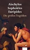 Produkt-Bild: Die grossen Trag&ouml;dien: Aischylos, Sophokles, Euripides