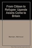 From citizen to refugee : Uganda Asians come to Britain