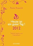 Produkt-Bild: Heute ist ein guter Tag! 2012: T&auml;gliche Impulse zum Gl&uuml;cklichsein: T&auml;gliche Impulse zum Gl&uuml;cklichsein. Text-Abrei&szlig;kalender