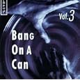 Bang On A Can, Volume 3
