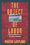 The Object of Labor: Commodification in Socialist Hungary