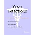 Yeast Infections - A Medical Dictionary, Bibliography, and Annotated Research Guide to Internet... by  Health Publica Icon Health Publications