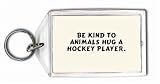 Be kind to animals hug a hockey player. Keychain