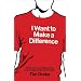 I Want to Make a Difference: Discover your purpose in life and change things for the better