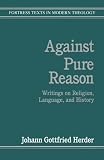 Against Pure Reason : Writings On Religion, Language, And History