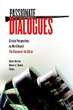 Passionate Dialogues: Critical Perspectives on Mel Gibson's the Passion of the Christ