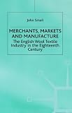 Merchants, Markets and Manufacturers: The English Wool Textile Industry in the Eighteenth Century