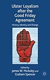 Ulster loyalism after the Good Friday agreement : history, identity and change