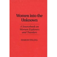 Women Into the Unknown: A Sourcebook on Women Explorers and Travelers
